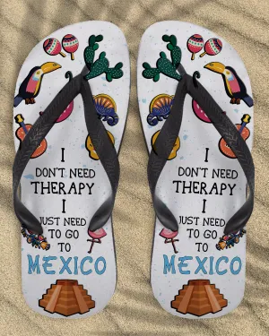 I Don't Need Therapy I Just Need To Go To Mexico Flip Flops