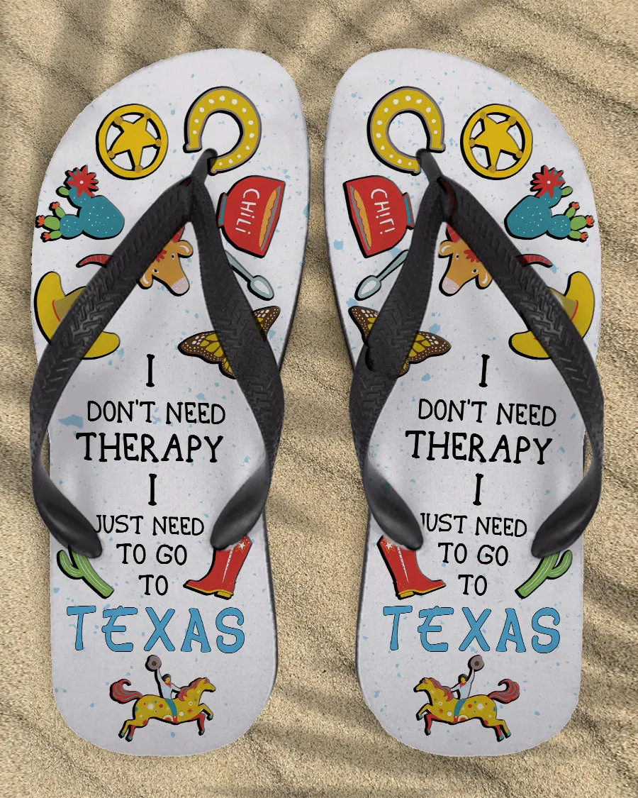 I Don't Need Therapy I Just Need To Go To Texas Flip Flops